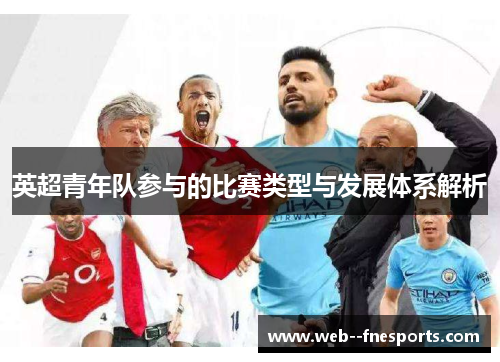 英超青年队参与的比赛类型与发展体系解析 英超青年队参与的比赛类型与发展体系解析