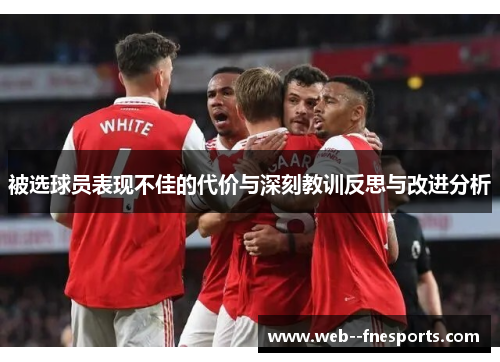 被选球员表现不佳的代价与深刻教训反思与改进分析 被选球员表现不佳的代价与深刻教训反思与改进分析