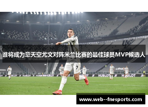 谁将成为意天空尤文对阵米兰比赛的最佳球员MVP候选人