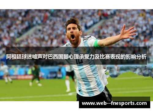 阿根廷球迷嘘声对巴西国脚心理承受力及比赛表现的影响分析