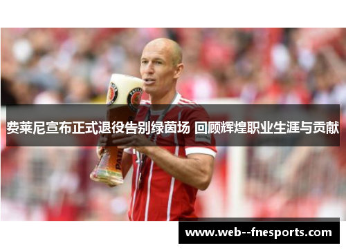 费莱尼宣布正式退役告别绿茵场 回顾辉煌职业生涯与贡献 费莱尼宣布正式退役告别绿茵场 回顾辉煌职业生涯与贡献